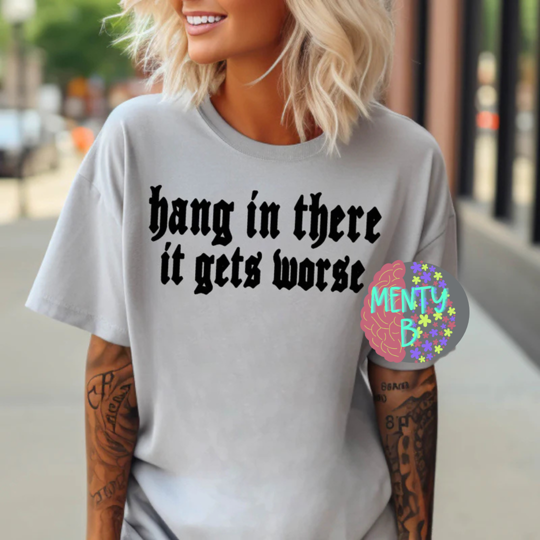Hang In There It Gets Worse